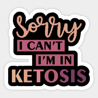 Funny Keto Lifestyle Gift Tee Sorry I Can't I'm In Ketosis Sticker